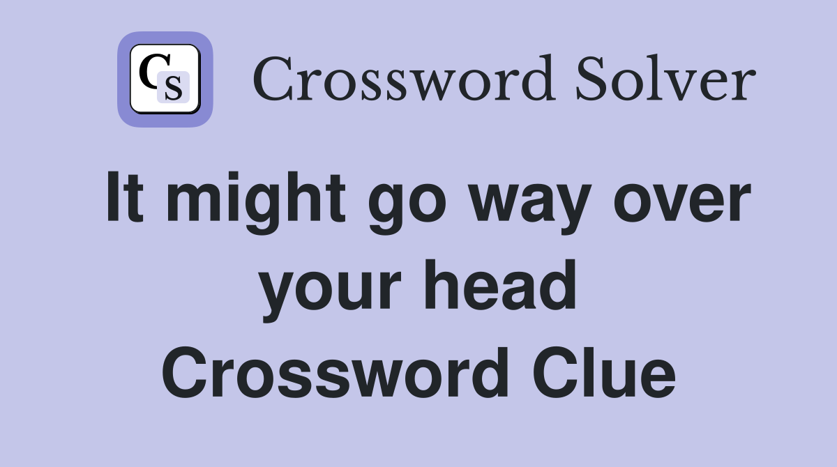 It might go way over your head Crossword Clue Answers Crossword Solver